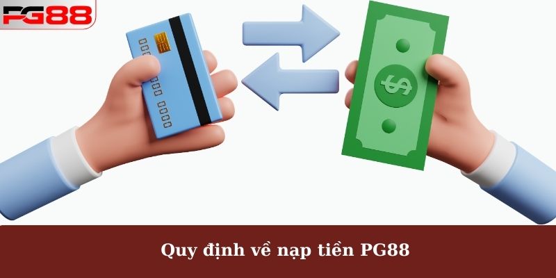 Nạp Tiền PG88 - An Toàn, Nhanh Chóng Với 03 Phương Thức 1 Quy định về nạp tiền PG88